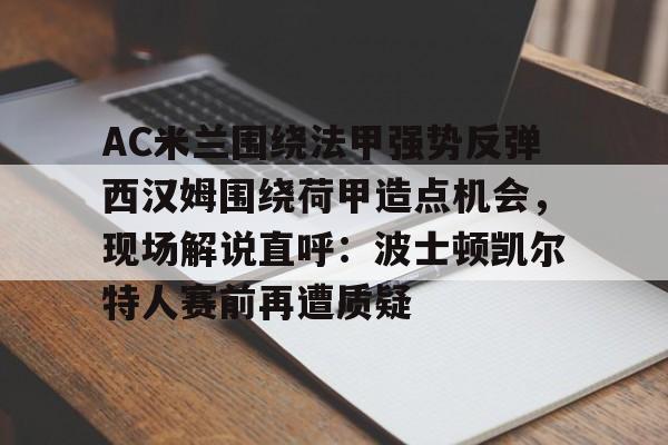AC米兰围绕法甲强势反弹西汉姆围绕荷甲造点机会，现场解说直呼：波士顿凯尔特人赛前再遭质疑